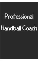 Professional Handball Coach: Lined Journal, 120 Pages, 6 x 9, Funny Handball Gift Idea, Black Matte Finish (Professional Handball Coach Journal)