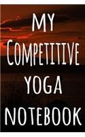 My Competitive Yoga Notebook: The perfect gift for the yoga fan in your life - 119 page lined journal!