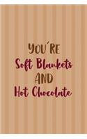 You Are Soft Blankets And Hot Chocolate
