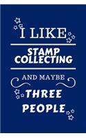 I Like Stamp Collecting And Maybe Three People