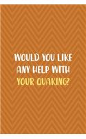 Would You Like Any Help With Your Quaking?