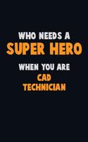 Who Need A SUPER HERO, When You Are CAD Technician: 6X9 Career Pride 120 pages Writing Notebooks