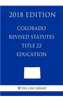 Colorado Revised Statutes - Title 22 - Education (2018 Edition)