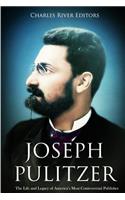 Joseph Pulitzer: The Life and Legacy of America's Most Controversial Publisher