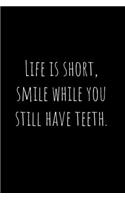 Life is short, smile while you still have teeth.: Funny Notebook Journal, Blank, 110 pages 6"x 9". Joke Notebook