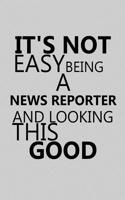 It's Not Easy Being a News Reporter and Looking This Good: Notebook, Journal or Planner Size 6 X 9 110 Lined Pages Office Equipment Great Gift Idea for Christmas or Birthday for a News Reporter