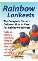 Rainbow Lorikeets, The Complete Owner's Guide on How to Care For Rainbow Lorikeets, Facts on habitat, breeding, lifespan, behavior, diet, cages, talking and suitability as pets