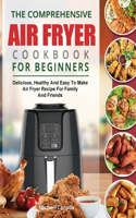 The Comprehensive Air Fryer Cookbook For Beginners