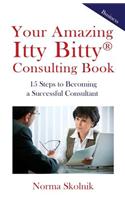 Your Amazing Itty Bitty Consulting Book: 15 Key Steps to Building a Successful Consulting Business