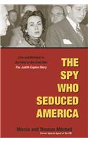 Spy Who Seduced America: Lies and Betrayal in the Heat of the Cold War : The Judith Coplon Story