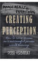 Creating Perception: How to Come Across as a Successful Person Worth Knowing(English)