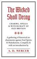 Wicked Shall Decay: Charms, Spells and Witchcraft of Old Britain