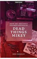 From the Obscenely Strange Case Files of Dead Things Mikey