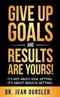 Give Up Goals and Results Are Yours!