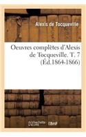 Oeuvres Complètes d'Alexis de Tocqueville. T. 7 (Éd.1864-1866)