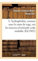 L 'Hydrophobie, Vulgairement Connue Sous Le Nom de Rage, Sur Les Moyens d'Anéantir Cette Maladie