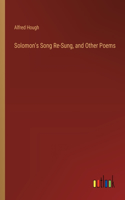 Solomon's Song Re-Sung, and Other Poems