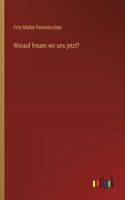 Worauf freuen wir uns jetzt?