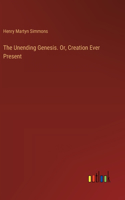 Unending Genesis. Or, Creation Ever Present