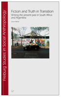 Fiction and Truth in Transition: Writing the Present Past in South Africa and Argentina Volume 34(34 Freiburg Studies in Social Anthropology / Freiburger Soziala)
