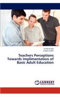 Teachers Perceptions Towards Implimentation of Basic Adult Education