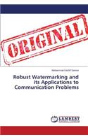 Robust Watermarking and its Applications to Communication Problems