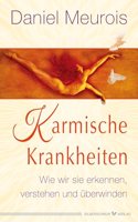 Karmische Krankheiten: Wie wir sie erkennen, verstehen und uberwinden