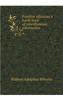 Familiar allusions a hand-book of miscellaneous information: (English)