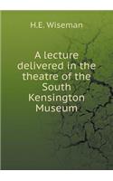 A lecture delivered in the theatre of the South Kensington Museum