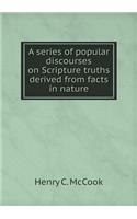 A Series of Popular Discourses on Scripture Truths Derived from Facts in Nature