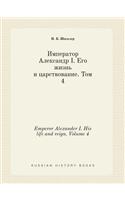 Emperor Alexander I. His Life and Reign. Volume 4