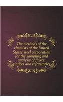 The methods of the chemists of the United States steel corporation for the sampling and analysis of fluxes, cinders and refractories
