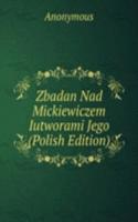 Zbadan Nad Mickiewiczem Iutworami Jego (Polish Edition)