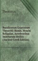 Bucolicorum Graecorum Theocriti: Bionis, Moschi Reliquiae, Accedentibus Incertorum Idylliis (Ancient Greek Edition)