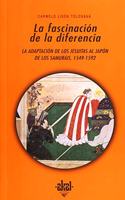 La fascinacion de la diferencia : la adaptacion de los jesuitas al Japon de los samurais, 1549-1592