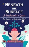 Beneath The Surface:A phychiatrist's Quest,The journey of healing the mind