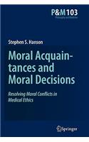 Moral Acquaintances and Moral Decisions: Resolving Moral Conflicts in Medical Ethics