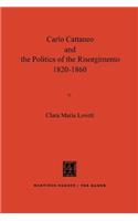 Carlo Cattaneo and the Politics of the Risorgimento, 1820-1860