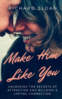 Make Him Like You: Unlocking the Secrets of Attraction and Building a Lasting Connection.