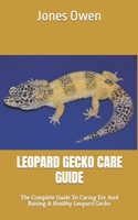 Leopard Gecko Care Guide: The Complete Guide To Caring For And Raising A Healthy Leopard Gecko