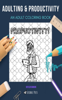 Adulting & Productivity: AN ADULT COLORING BOOK: An Awesome Coloring Book For Adults