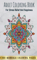 Adult Coloring Book - For Stress Relief And Happiness +100 Mandala Coloring Pages: An Adult Coloring Book - Mandala Designs for Adults Relaxation