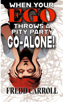 When Your Ego Throws A Pity Party - Go Alone!