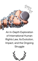 In-Depth Exploration of International Human Rights Law, Its Evolution, Impact, and the Ongoing Struggle