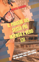 Piacere del Sesso Più Intenso E Vero (3): Fantasie Sessuali Senza Limiti. Sesso a Tre, Orge, Amici, Vicini... Senza Censura