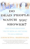 Do Dead People Watch You Shower?: And Other Questions You've Been All But Dying to Ask a Medium