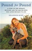 Pound for Pound: A Story of One Woman's Recovery and the Shelter Dogs Who Loved Her Back to Life