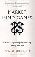 Market Mind Games: A Radical Psychology of Investing, Trading and Risk: Profiting from the New Psychology of Risk, Uncertainty, and the Convergence of Trading With Investing