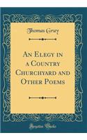 An Elegy in a Country Churchyard and Other Poems (Classic Reprint)