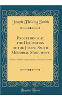 Proceedings at the Dedication of the Joseph Smith Memorial Monument: At Sharon, Windsor County, Vermont, December 23rd, 1905 (Classic Reprint): At Sharon, Windsor County, Vermont, December 23rd, 1905 (Classic Reprint)